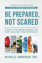 Load image into Gallery viewer, Be Prepared, Not Scared - 12 Steps to Emergency Preparedness: Guide to becoming prepared for short and long-term emergencies (Living Well with Dr. Michelle) BKS