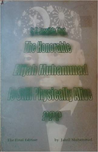 Is It Possible That The Honorable Elijah Muhammad Is Still Physically Alive?