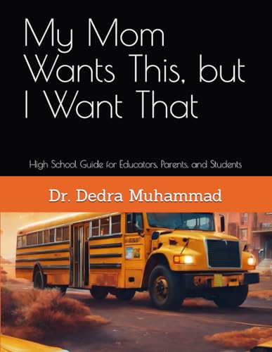 My Mom Wants This, but I Want That: High School Guide for Educators, Parents, and Students Author BKS