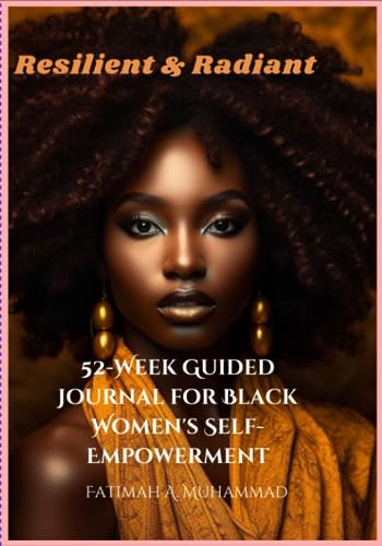 Resilient & Radiant: 52-week Guided Journal for Black Women's Self-Empowerment