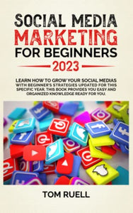 SOCIAL MEDIA MARKETING FOR BEGINNERS 2023: Learn how to grow your social media with beginner's strategy updated for this specific year; this book provides an easy and organized knowledge ready for you BKS