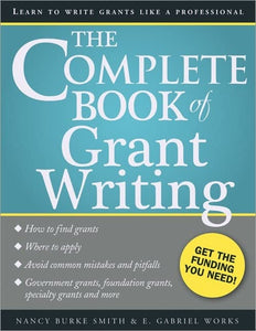 The Complete Book of Grant Writing: Learn to Write Grants Like a Professional (Includes 20 Samples of Grant Proposals and More for Nonprofits, Educators, Artists, Businesses, and Entrepreneurs) BKS
