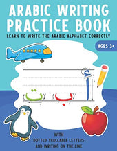 Load image into Gallery viewer, Arabic Writing Practice Book: Learn To Write The Arabic Alphabet Correctly With Dotted Traceable Letters And Writing On The Line Homeschool Preschool ... For Pre K, Kindergarten And Kids Ages 3-5 BKS
