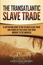 Load image into Gallery viewer, The Transatlantic Slave Trade: A Captivating Guide to the Atlantic Slave Trade and Stories of the Slaves That Were Brought to the Americas (History of Slavery) BKS
