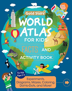World Atlas: Activity and Fact Book for Kids Ages 5-9: Activities Including Experiments, Diagrams, Mazes, Coloring, Dot-to-Dots, and More (Gold Stars Series) BKS