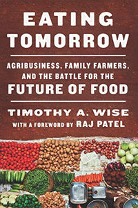 Eating Tomorrow: Agribusiness, Family Farmers, and the Battle for the Future of Food BKS