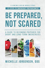 Load image into Gallery viewer, Be Prepared, Not Scared - 12 Steps to Emergency Preparedness: Guide to becoming prepared for short and long-term emergencies (Living Well with Dr. Michelle) BKS

